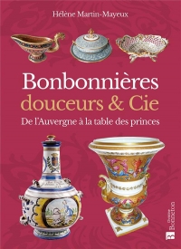 Bonbonnières, douceurs & Cie: De l'Auvergne à la table des princes