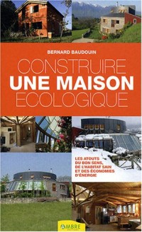 Construire une maison écologique : Les atouts du bon sens, de l'habitat sain et des économies d'énergie