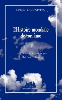 L'histoire mondiale de ton âme : Tome 1, Les créatures ne veulent pas être des ombres