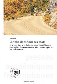 La folie dans tous ses états: Une histoire de la folie à travers des références culturelles, des événements, des personnages et ses traitements.