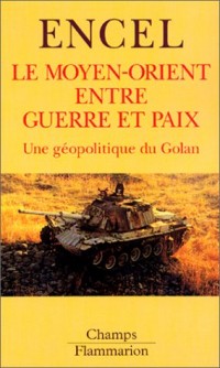 Le Moyen-Orient entre guerre et paix. Une géopolitique du Golan