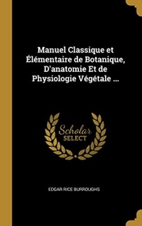 Manuel Classique Et Élémentaire de Botanique, d'Anatomie Et de Physiologie Végétale ...