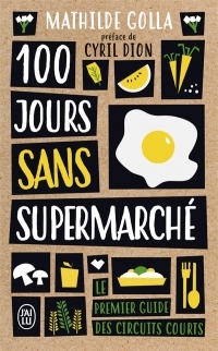 100 jours sans supermarché : Le guide des circuits courts
