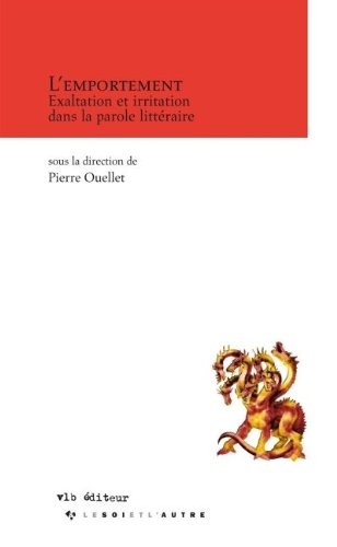 L'Emportement: Exaltation et Irritation Dans la Parole Litteraire