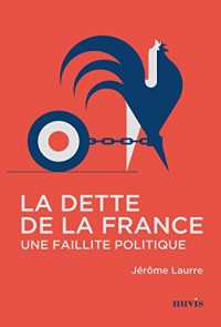 La dette de la France - Une faillite politique