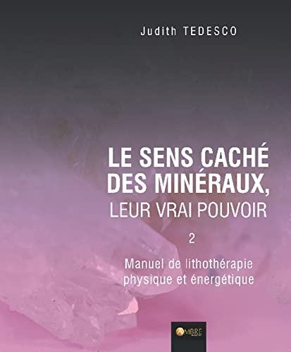 Le sens caché des minéraux - Leur vrai pouvoir Tome 2