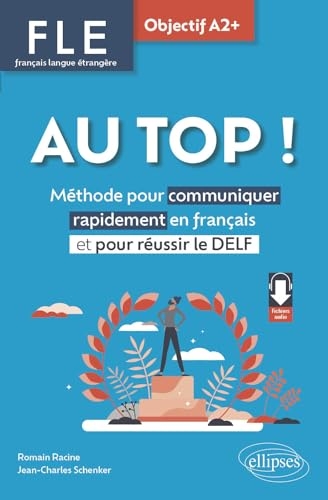 FLE. Français langue étrangère. AU TOP ! Objectif A2+: Méthode pour communiquer rapidement en français et pour réussir le DELF