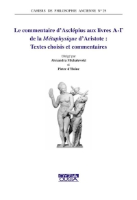 Le commentaire d'Asclépius aux livres de la Métaphysique d'Aristote: Textes choisis et commentaires