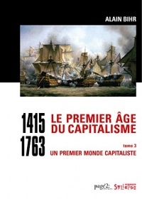 Le premier âge du capitalisme (1415-1763) Tome 3: Un premier monde capitaliste (Histoire : Enjeux et Débats)