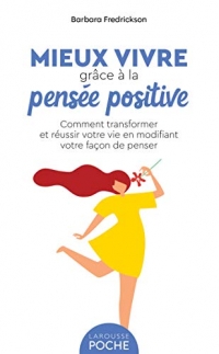 Mieux vivre grâce à la pensée positive: Comment transformer et réussir votre vie en modifiant votre façon de penser