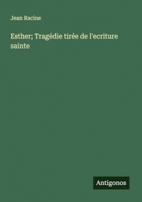 Esther; Tragédie tirée de l'ecriture sainte