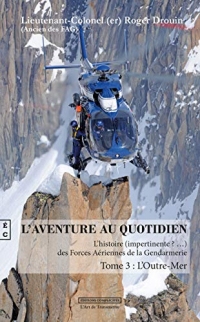 L'aventure au quotidien : l'histoire impertinente des forces aériennes de la gendarmerie: Tome 3 : l'Outre-Mer