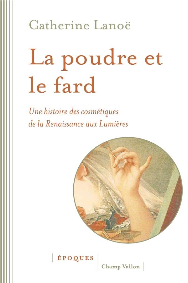 La poudre et le fard - Une histoire des cosmétiques: Une histoire des cosmétiques