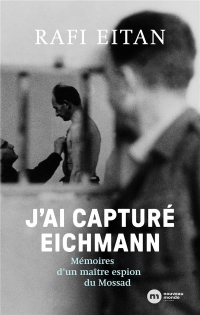 J'ai capturé Eichmann: Mémoires d'un maître-espion du Mossad