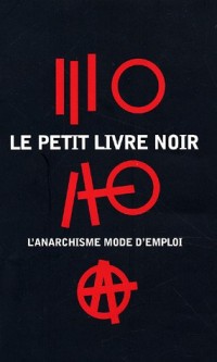 Le petit livre noir : L'anarchisme mode d'emploi