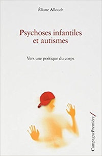 Psychoses infantiles et autismes : Vers une poétique du corps