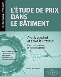 L’étude de prix dans le bâtiment - Avant, pendant et après les travaux – Cours, cas pratiques et exercices corrigés (BTS Étude et économie de la ... DUT Génie civil, Licence professionnelle)