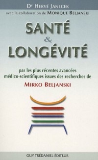 Santé et Longévité : Par les plus récentes avancées médico-scientifiques issues des recherches de Mirko Beljanski