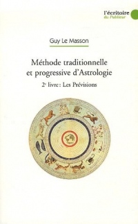 Méthode traditionnelle et progressive d'Astrologie : 2e Livre, Les Prévisions par les transits, les Progressions secondaires, la révolution solaire et la Révolution lunaire