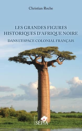 Les grandes figures historiques d'Afrique noire: Dans l'espace colonial français