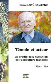 TEMOIN ET ACTEUR. La prodigieuse évolution de l'agriculture française, 1939-1999
