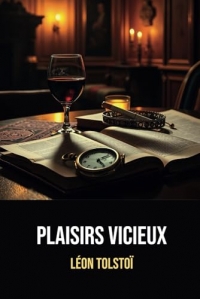 Plaisirs vicieux | Annotée d'une biographie de Léon Tolstoï: Incluant: