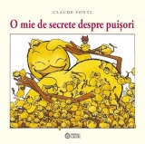 O mie de secrete despre puisori - Claude Ponti, Editie in limba romana