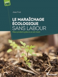Le maraîchage écologique sans labour: Mieux produire grâce à un sol vivant