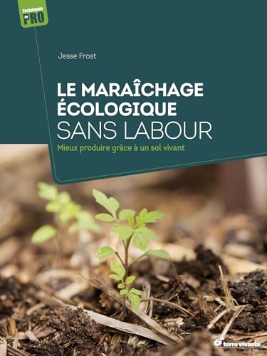 Le maraîchage écologique sans labour: Mieux produire grâce à un sol vivant