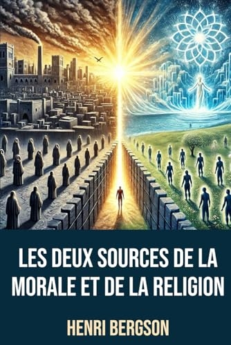 Les Deux Sources de la Morale et de la Religion: Édition intégrale annotée d'une Biographie d'Henri Bergson [9798311697477]