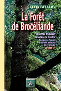 La Forêt de Brocéliande (Tome Ier): la forêt de Bréchéliant, la fontaine de Bérenton, quelques lieux d'alentour, les principaux personnages qui s'y rapportent