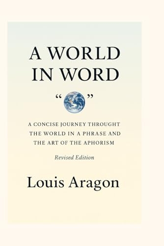 A WORLD IN WORD: A Concise Journey Through The World in a Phrase and the Art of the Aphorism, Revised Edition