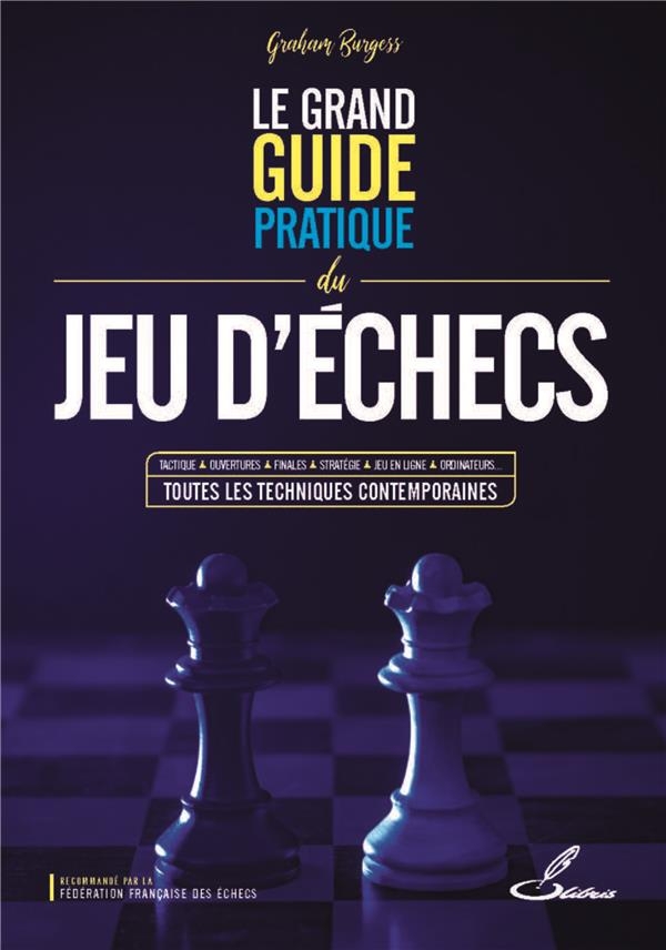 Le grand guide pratique du jeu d'échecs: Tactique, ouvertures, finales, stratégie, jeu en ligne, ordinateurs... toutes les techniques contemporaines
