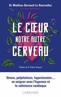 Le coeur, notre autre cerveau: Stress, palpitations, hypertension... se soigner avec l'hypnose et la cohérence cardiaque