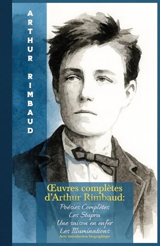 Œuvres complètes d’Arthur Rimbaud: Poésies Complètes Les Stupra Une saison en enfer Les Illuminations Avec introduction biographique: Classiques de la Littérature Française