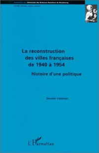 La Reconstruction des villes françaises de 1940 à 1954. Histoire d'une politique