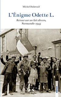 L'Enigme Odette L. : Retour sur un fait divers, Normandie 1945