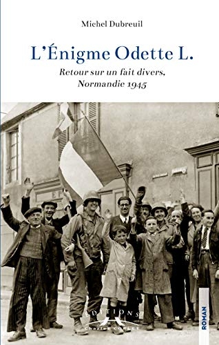 L'Enigme Odette L. : Retour sur un fait divers, Normandie 1945