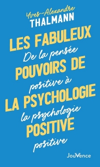 Les Fabuleux Pouvoirs de la psychologie positive: De la pensée positive à la psychologie positive