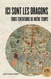 Ici sont les dragons: Trois tentations de notre temps