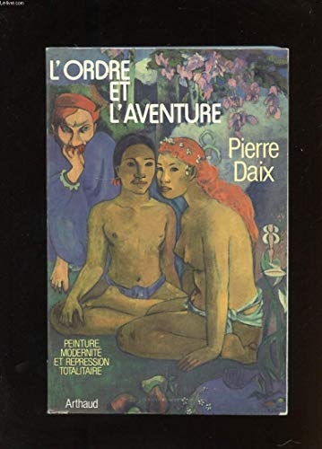 L'ordre et l'aventure : peinture, modernite et repression totalitaire