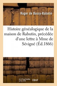 Histoire généalogique de la maison de Rabutin, précédée d'une lettre à Mme de Sévigné
