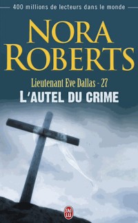 Lieutenant eve dallas, tome 27: L'autel du crime