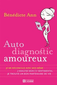 Auto diagnostic amoureux : Je me réconcilie avec moi-même, j'analyse mon CV sentimental, je trouve un bon partenaire de vie