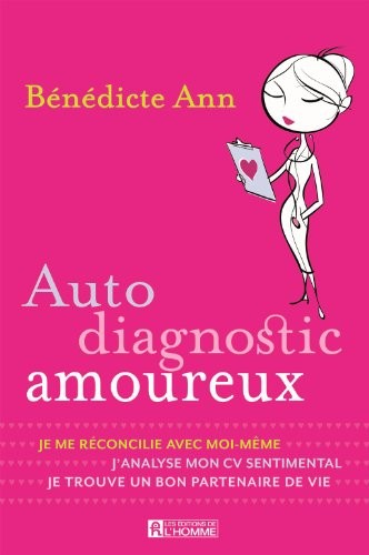 Auto diagnostic amoureux : Je me réconcilie avec moi-même, j'analyse mon CV sentimental, je trouve un bon partenaire de vie