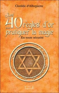 Les 40 règles d'or pour pratiquer la magie - En toute sécurité