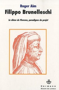 Filippo Brunelleschi: Le dôme de Florence, paradigme du projet