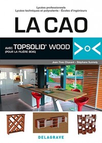 La CAO avec TopSolid'Wood : Du CAP aux écoles d'ingénieurs, tous utilisateurs de TopSolid et TopSolidWood, plus particulièrement ceux de la filière Bois