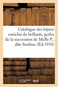 Catalogue des bijoux enrichis de brillants, perles, rubis, émeraudes, saphirs et turquoises: boutons d'oreilles, bracelets, broches, dépendant de la succession de mademoiselle P., dite Soubise