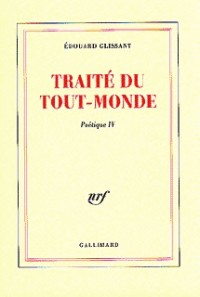 Poétique, IV : Traité du Tout-Monde